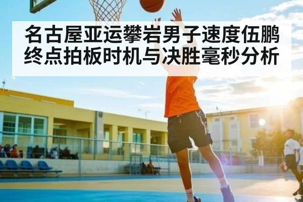 名古屋亚运攀岩男子速度伍鹏终点拍板时机与决胜毫秒分析 | kaiyun