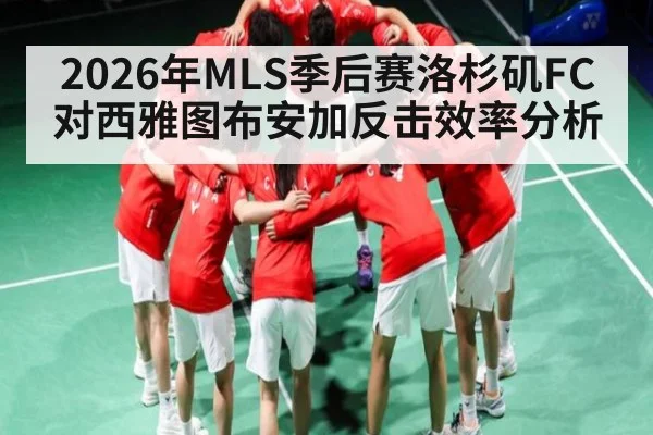 2026年MLS季后赛洛杉矶FC对西雅图布安加反击效率分析